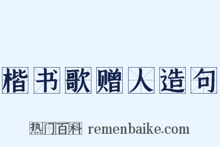 楷书歌赠人造句是什么意思的图片